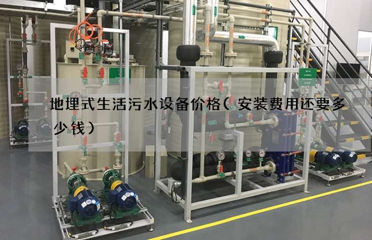 地埋式生活污水设备价格(安装费用还要多少钱)